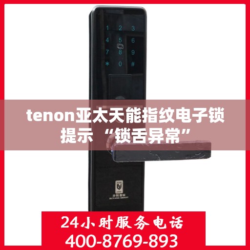 tenon亚太天能指纹电子锁提示 “锁舌异常”