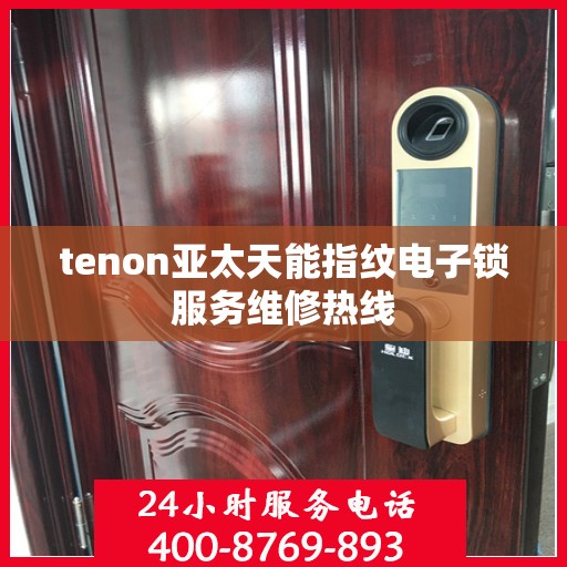 tenon亚太天能指纹电子锁服务维修热线