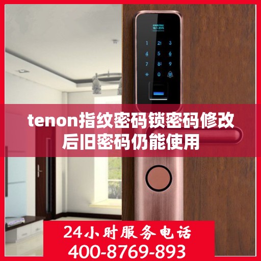 tenon指纹密码锁密码修改后旧密码仍能使用