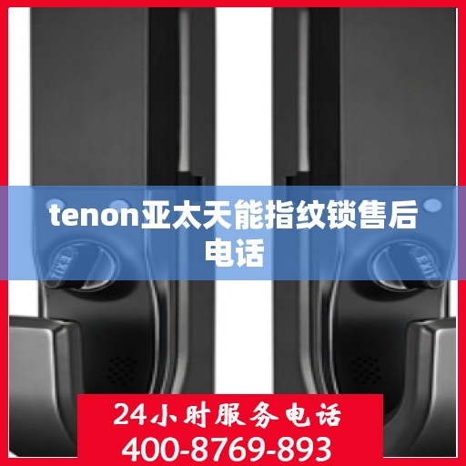 tenon亚太天能指纹锁售后电话