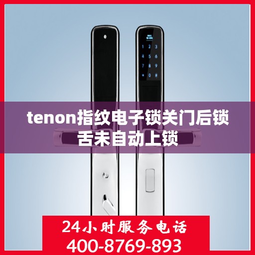 tenon指纹电子锁关门后锁舌未自动上锁
