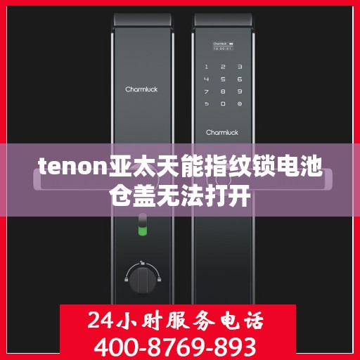 tenon亚太天能指纹锁电池仓盖无法打开