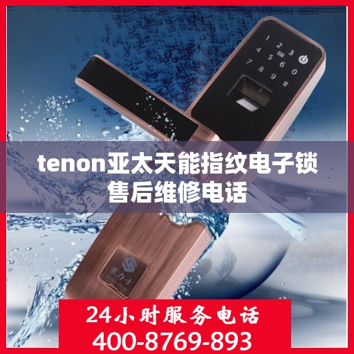 tenon亚太天能指纹电子锁售后维修电话