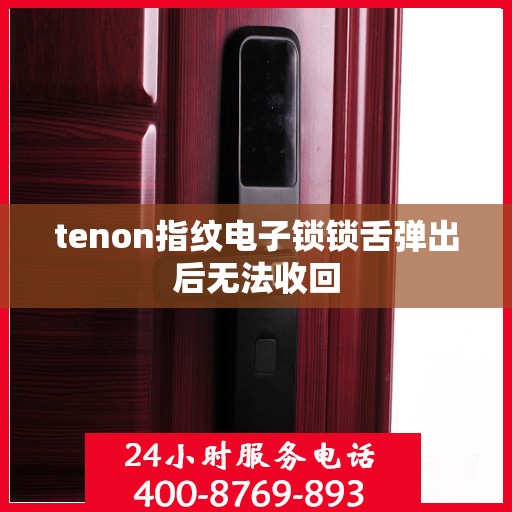 tenon指纹电子锁锁舌弹出后无法收回