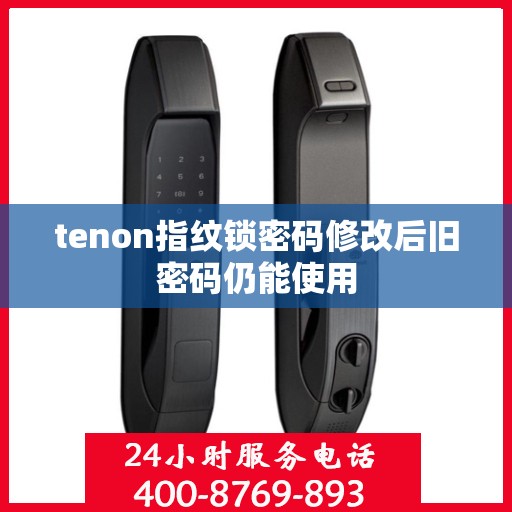 tenon指纹锁密码修改后旧密码仍能使用