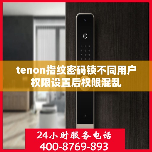 tenon指纹密码锁不同用户权限设置后权限混乱