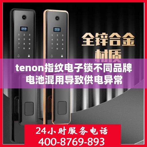 tenon指纹电子锁不同品牌电池混用导致供电异常