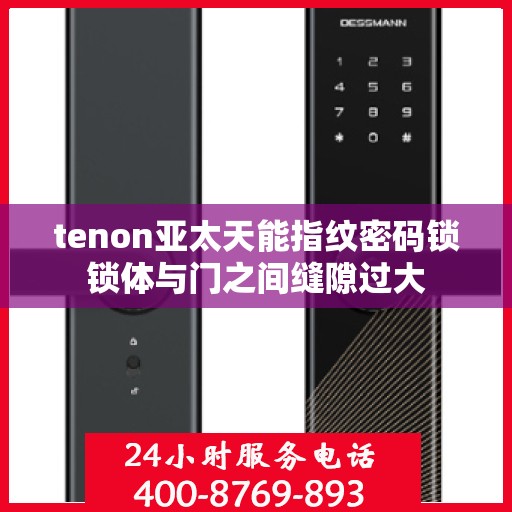 tenon亚太天能指纹密码锁锁体与门之间缝隙过大