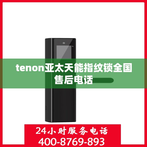 tenon亚太天能指纹锁全国售后电话