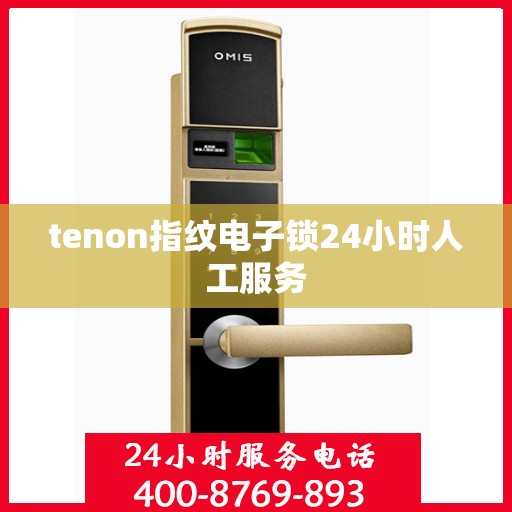 tenon指纹电子锁24小时人工服务