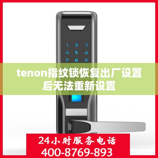 tenon指纹锁恢复出厂设置后无法重新设置