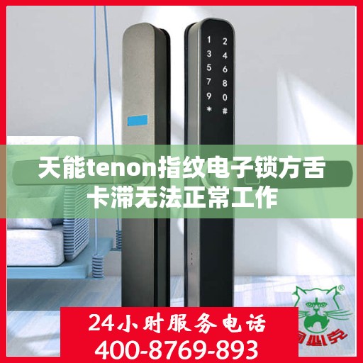 天能tenon指纹电子锁方舌卡滞无法正常工作