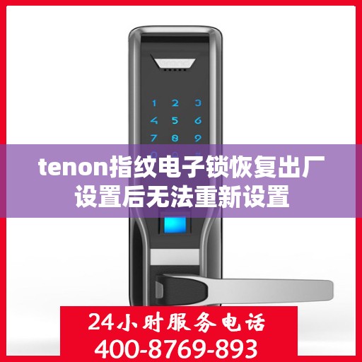 tenon指纹电子锁恢复出厂设置后无法重新设置