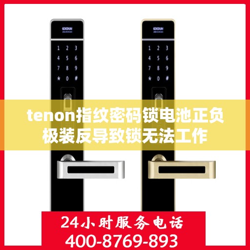 tenon指纹密码锁电池正负极装反导致锁无法工作