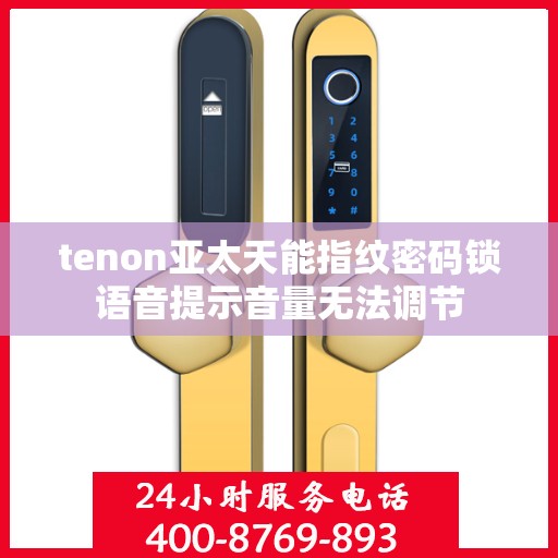 tenon亚太天能指纹密码锁语音提示音量无法调节