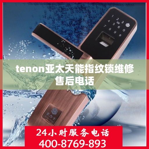 tenon亚太天能指纹锁维修售后电话