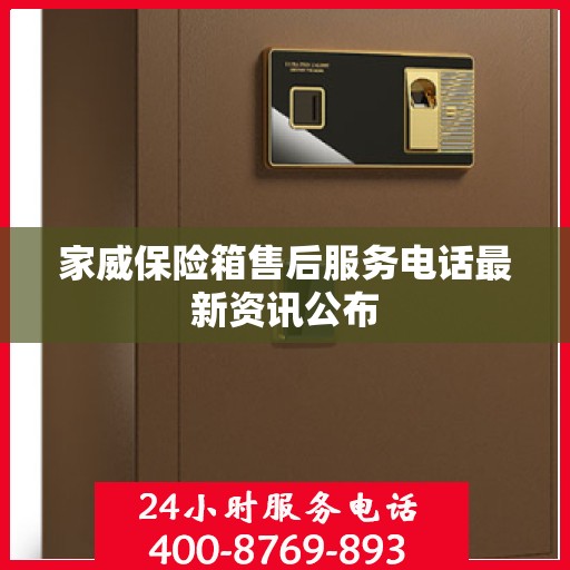家威保险箱售后服务电话最新资讯公布