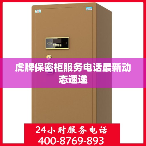 虎牌保密柜服务电话最新动态速递