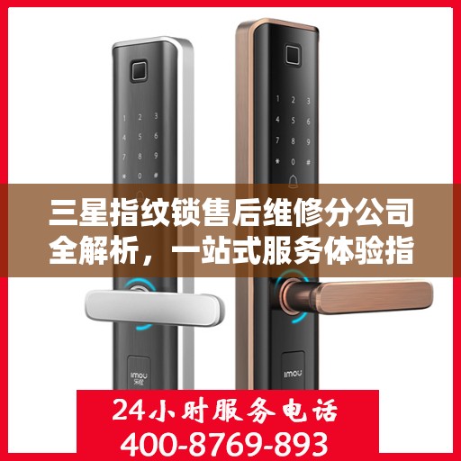 三星指纹锁售后维修分公司全解析，一站式服务体验指南