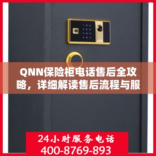 QNN保险柜电话售后全攻略，详细解读售后流程与服务保障