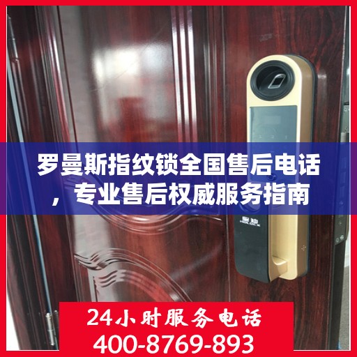 罗曼斯指纹锁全国售后电话，专业售后权威服务指南
