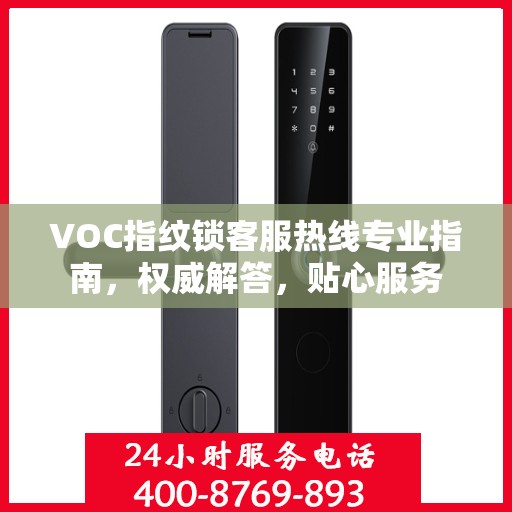 VOC指纹锁客服热线专业指南，权威解答，贴心服务