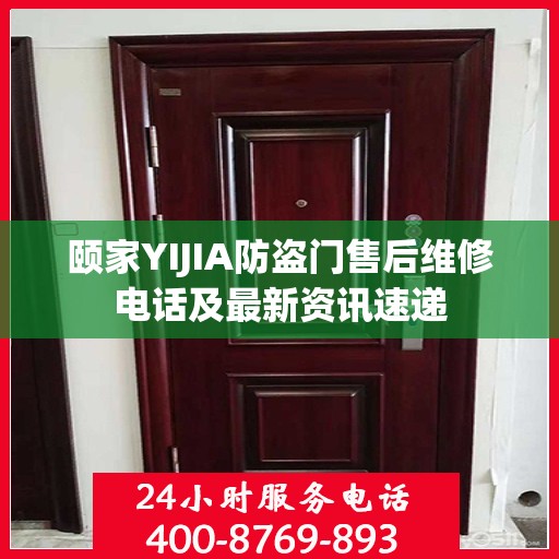颐家YIJIA防盗门售后维修电话及最新资讯速递