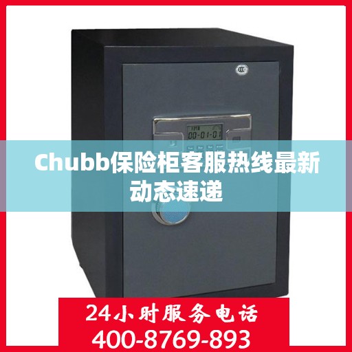 Chubb保险柜客服热线最新动态速递