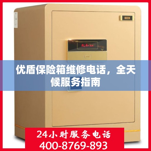 优盾保险箱维修电话，全天候服务指南