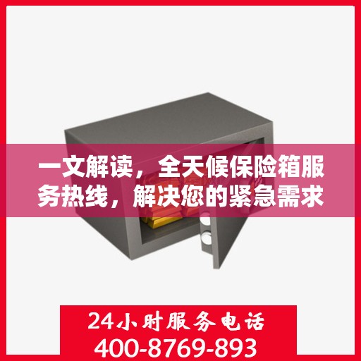 一文解读，全天候保险箱服务热线，解决您的紧急需求