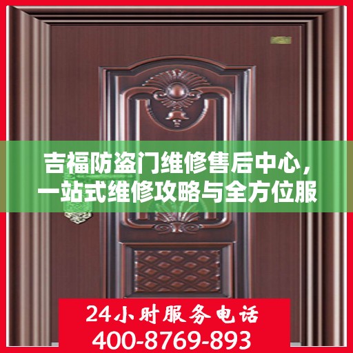 吉福防盗门维修售后中心，一站式维修攻略与全方位服务体验