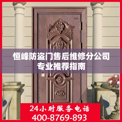 恒峰防盗门售后维修分公司专业推荐指南