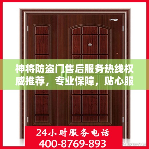 神将防盗门售后服务热线权威推荐，专业保障，贴心服务