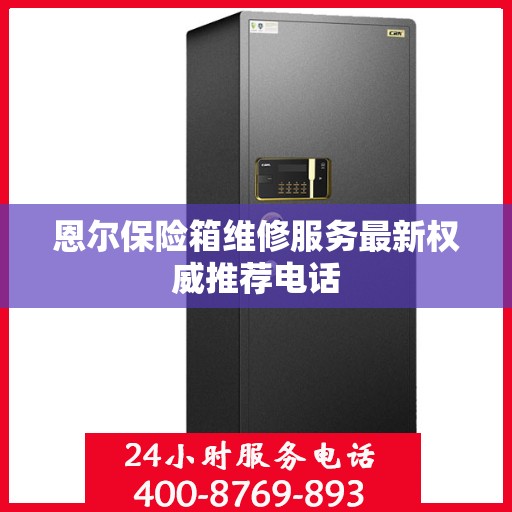 恩尔保险箱维修服务最新权威推荐电话