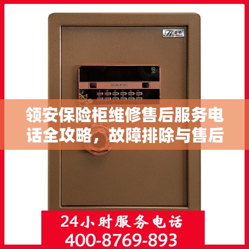 领安保险柜维修售后服务电话全攻略，故障排除与售后支持详解