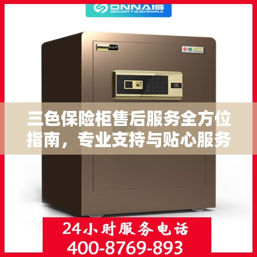 三色保险柜售后服务全方位指南，专业支持与贴心服务最新攻略