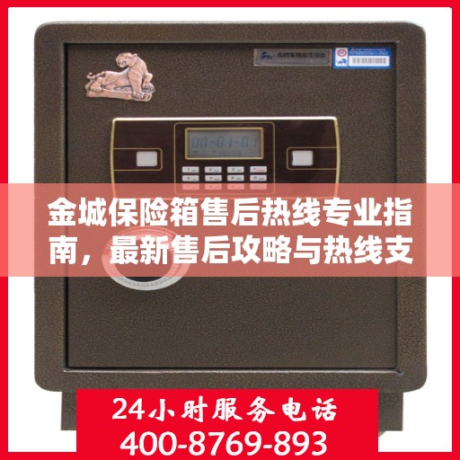 金城保险箱售后热线专业指南，最新售后攻略与热线支持详解