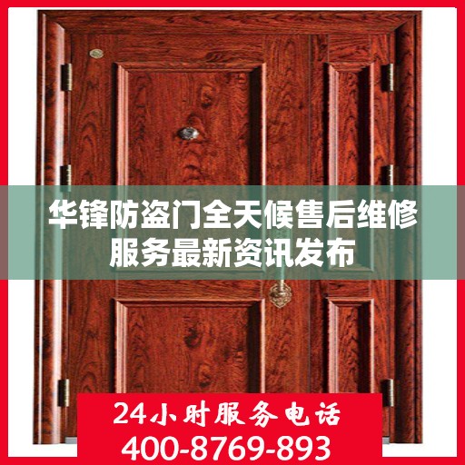 华锋防盗门全天候售后维修服务最新资讯发布