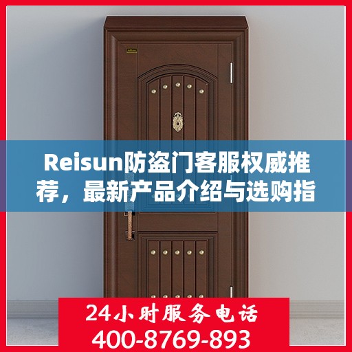Reisun防盗门客服权威推荐，最新产品介绍与选购指南