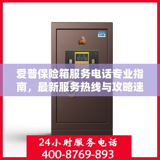 爱普保险箱服务电话专业指南，最新服务热线与攻略速递