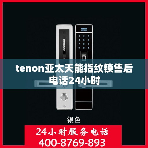 tenon亚太天能指纹锁售后电话24小时