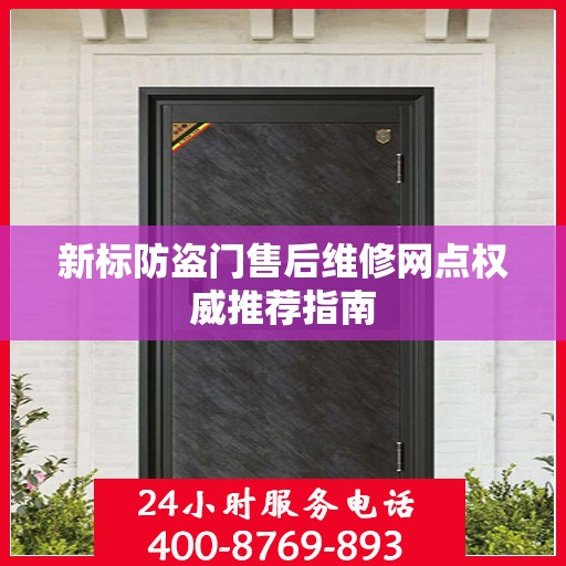 新标防盗门售后维修网点权威推荐指南