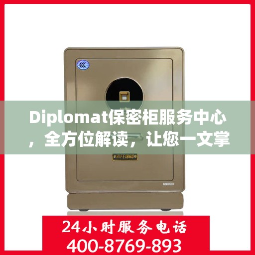 Diplomat保密柜服务中心，全方位解读，让您一文掌握