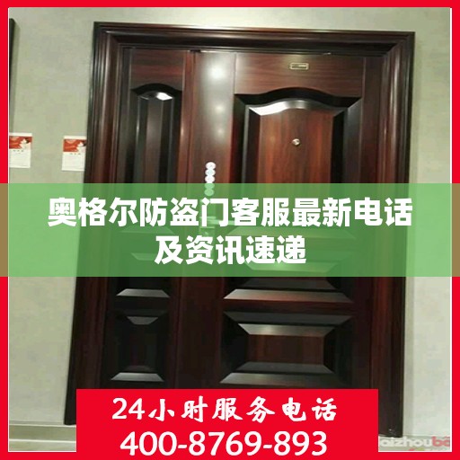 奥格尔防盗门客服最新电话及资讯速递