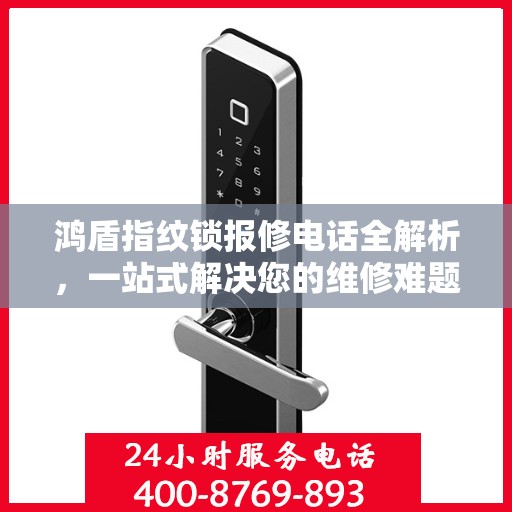 鸿盾指纹锁报修电话全解析，一站式解决您的维修难题