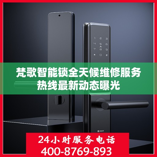 梵歌智能锁全天候维修服务热线最新动态曝光