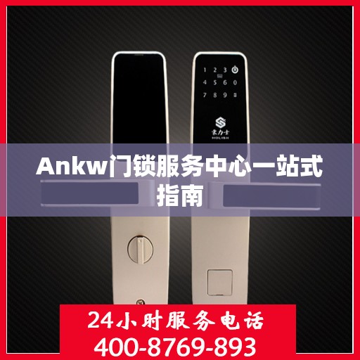 Ankw门锁服务中心一站式指南