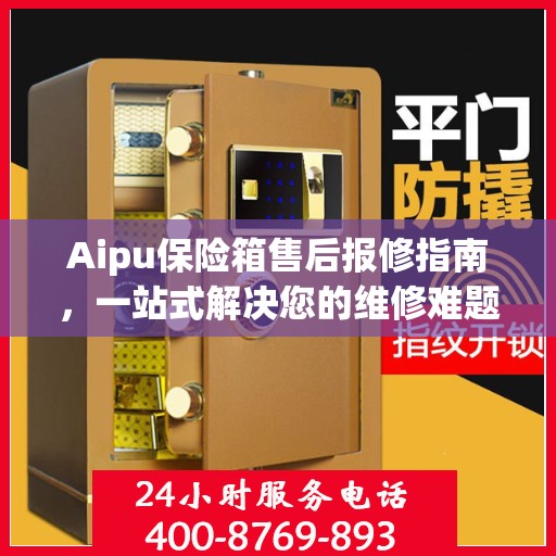 Aipu保险箱售后报修指南，一站式解决您的维修难题