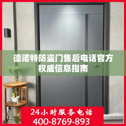 德诺特防盗门售后电话官方权威信息指南