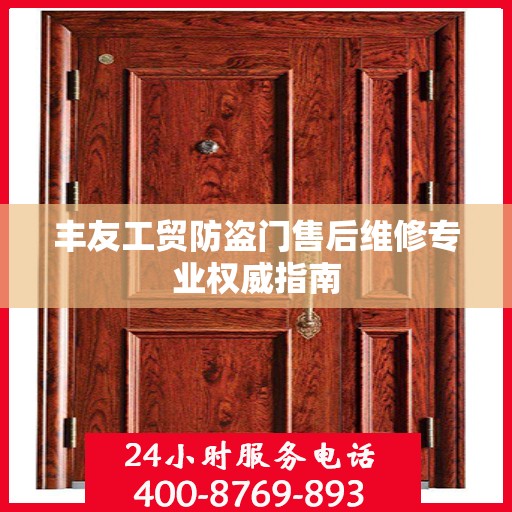 丰友工贸防盗门售后维修专业权威指南